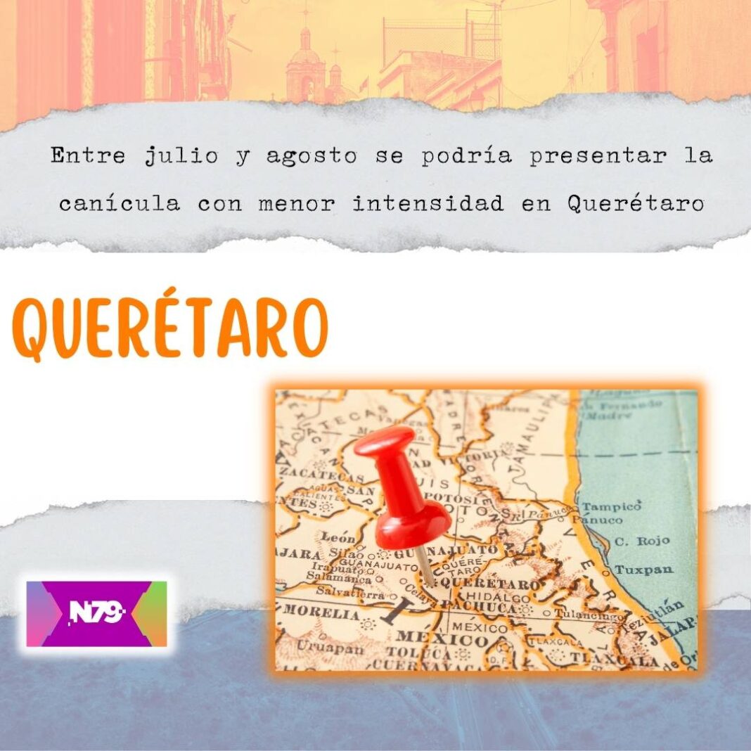 Entre julio y agosto se podría presentar la canícula con menor intensidad en Querétaro