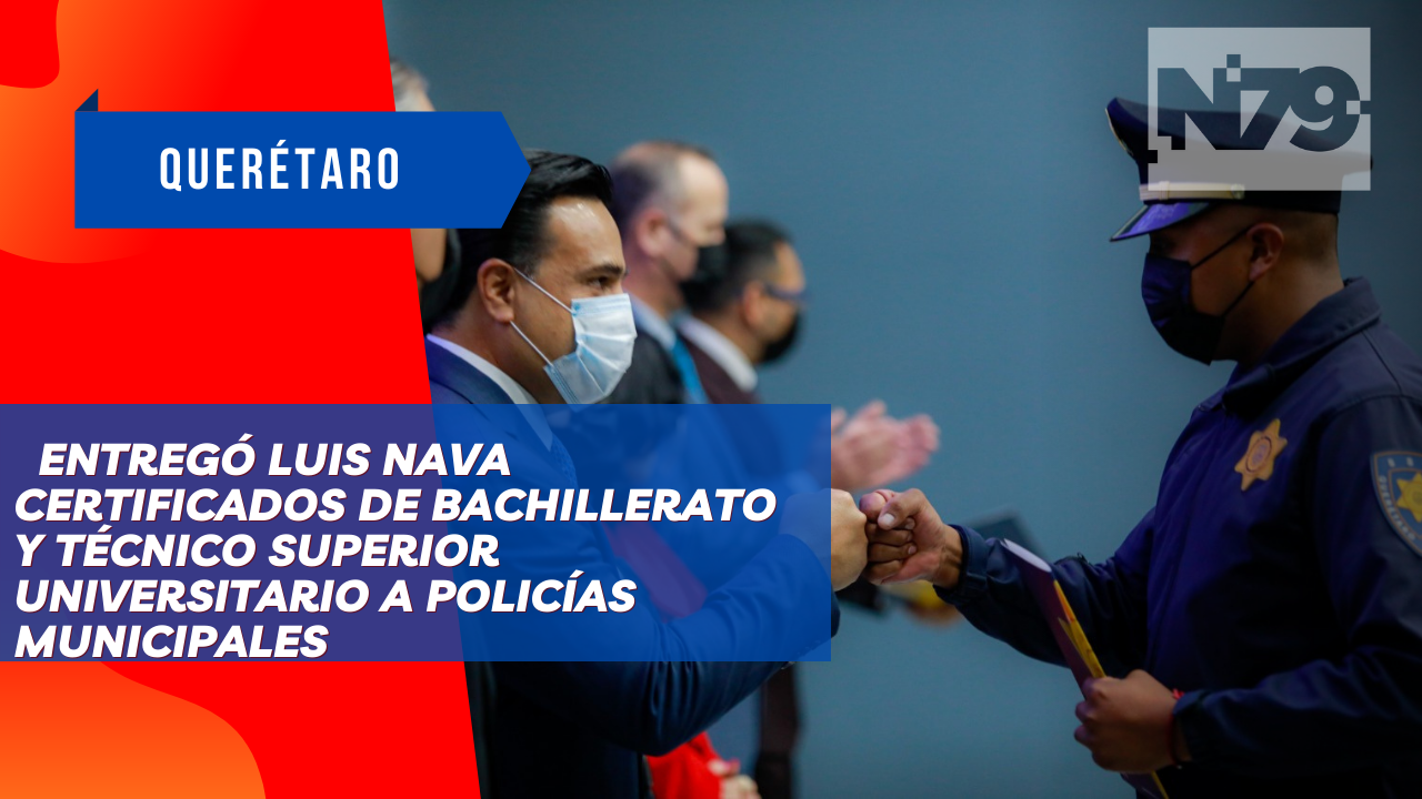 Entregó Luis Nava certificados de Bachillerato y Técnico Superior Universitario a Policías Municipales