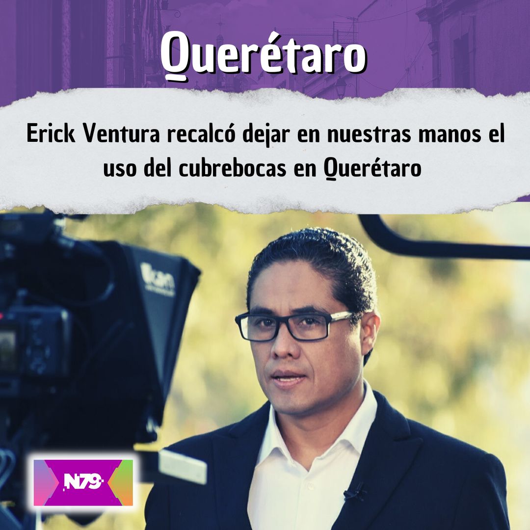Erick Ventura recalcó dejar en nuestras manos el uso del cubrebocas en Querétaro