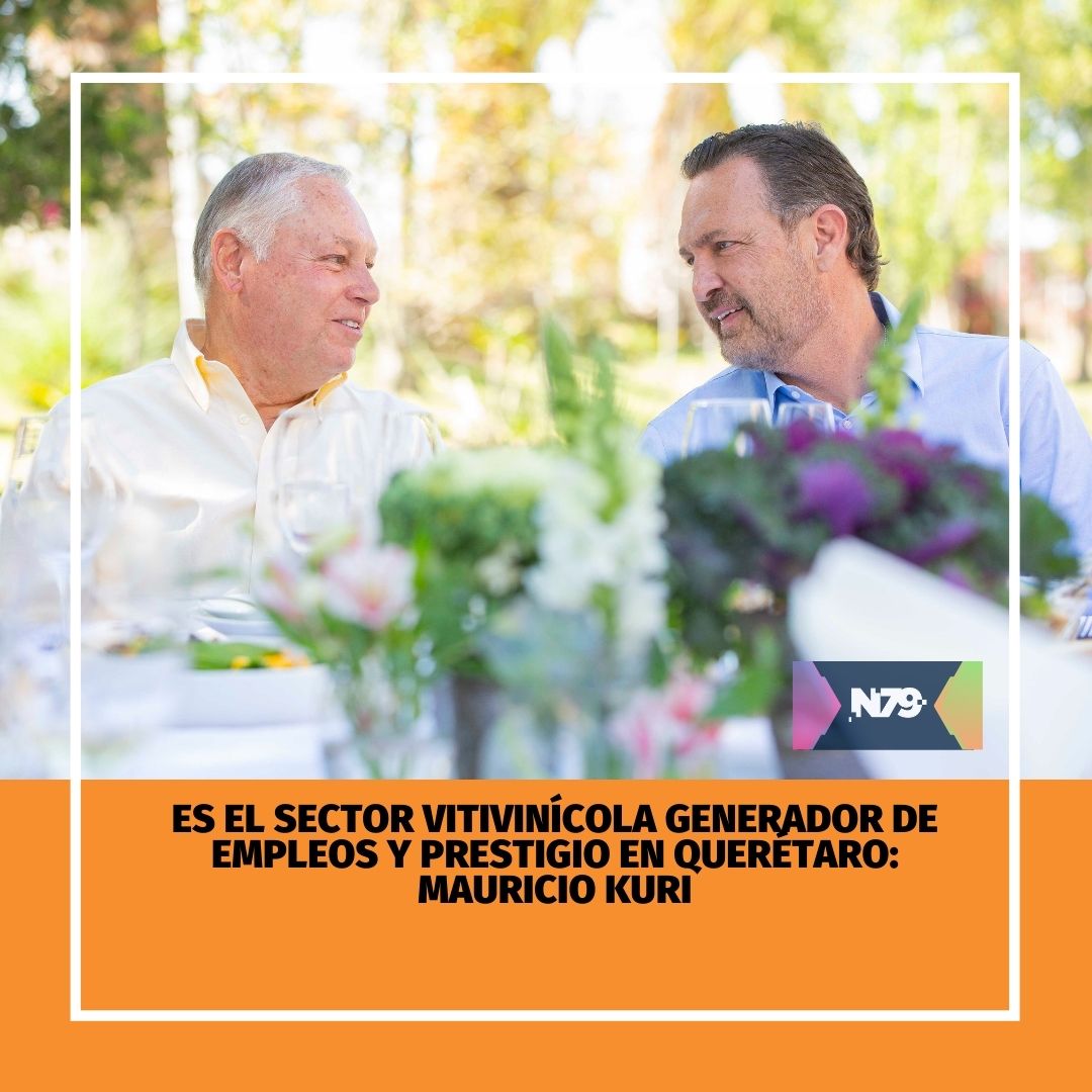 Es el sector vitivinícola generador de empleos y prestigio en Querétaro Mauricio Kuri