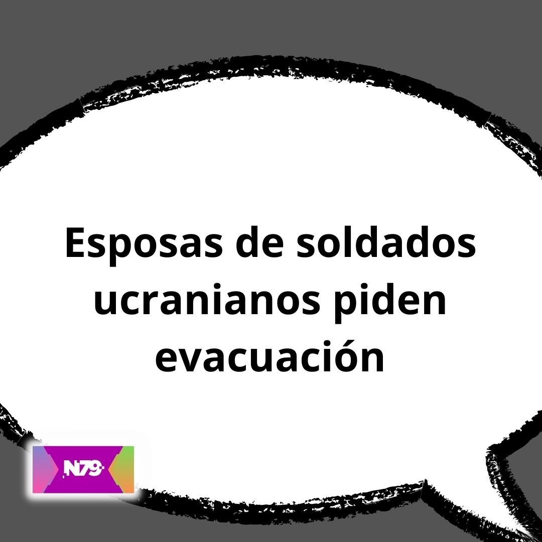 Esposas de soldados ucranianos piden evacuación