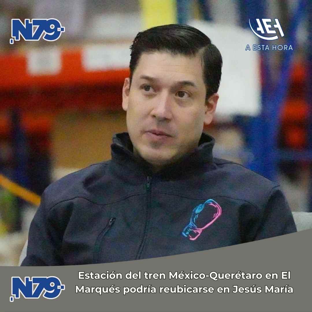 Estación del tren México-Querétaro en El Marqués podría reubicarse en Jesús María
