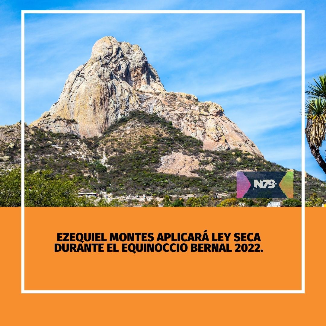 Ezequiel Montes aplicará Ley Seca durante el Equinoccio Bernal 2022.