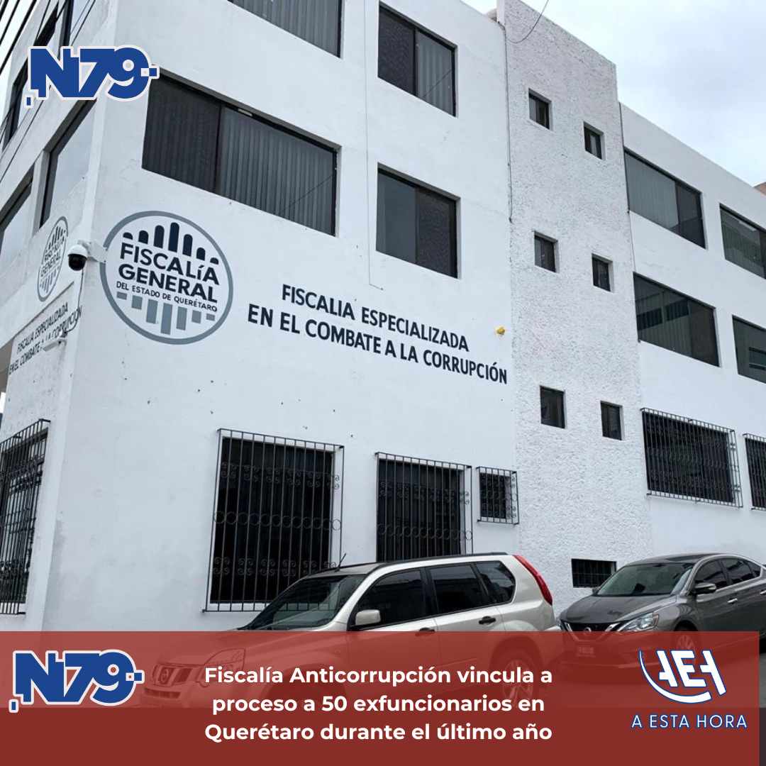 Fiscalía Anticorrupción vincula a proceso a 50 exfuncionarios en Querétaro durante el último año