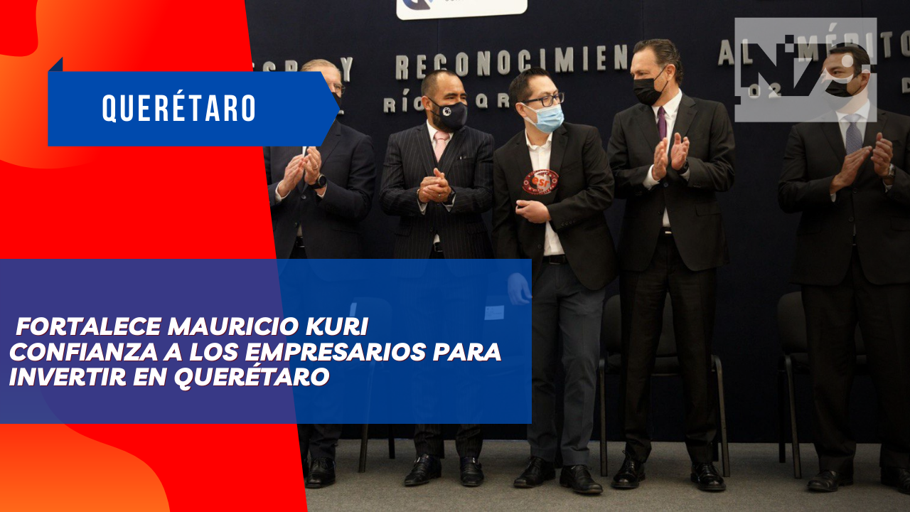 Fortalece Mauricio Kuri confianza a los empresarios para invertir en Querétaro