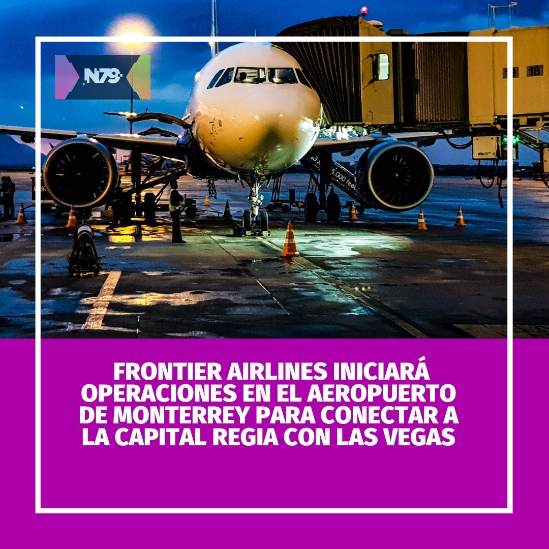 Frontier Airlines iniciará operaciones en el Aeropuerto de Monterrey para conectar a la capital regia con Las Vegas