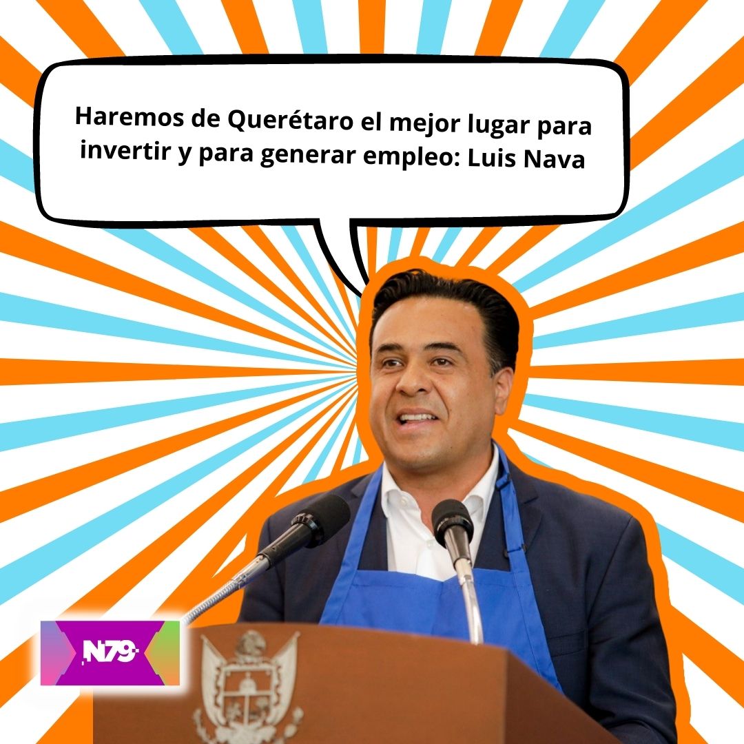 Haremos de Querétaro el mejor lugar para invertir y para generar empleo Luis Nava