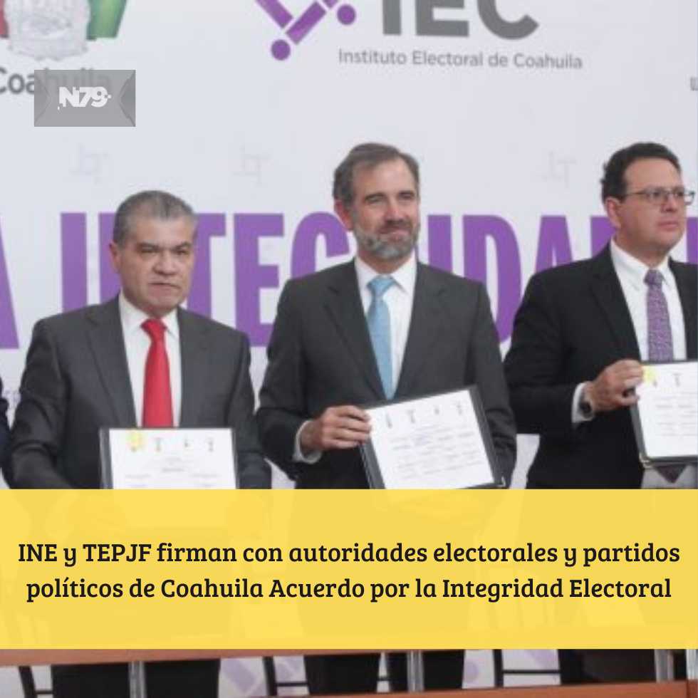INE y TEPJF firman con autoridades electorales y partidos políticos de Coahuila Acuerdo por la Integridad Electoral