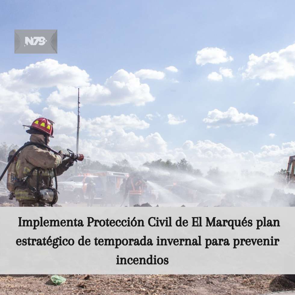 Implementa Protección Civil de El Marqués plan estratégico de temporada invernal para prevenir incendios