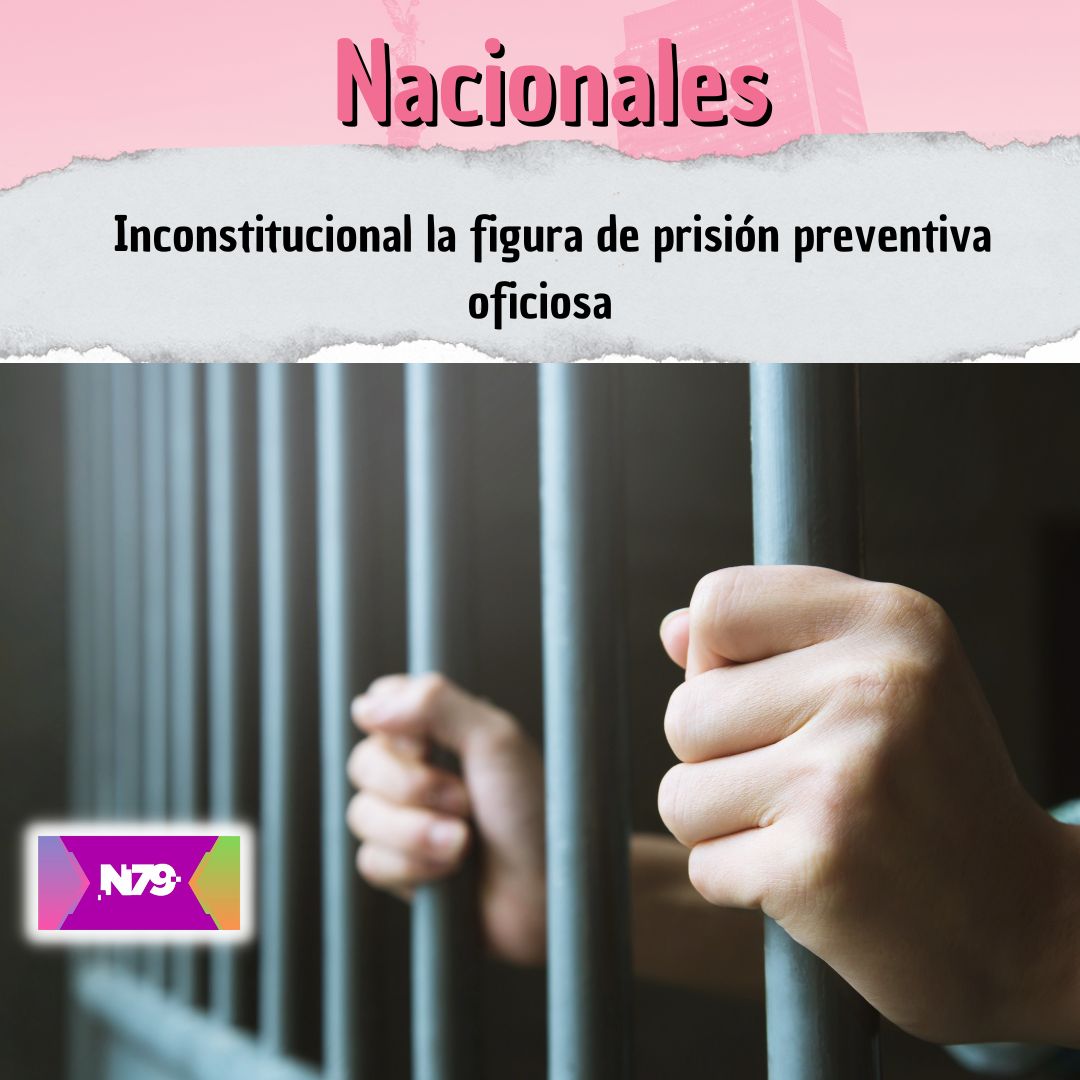 Inconstitucional la figura de prisión preventiva oficiosa