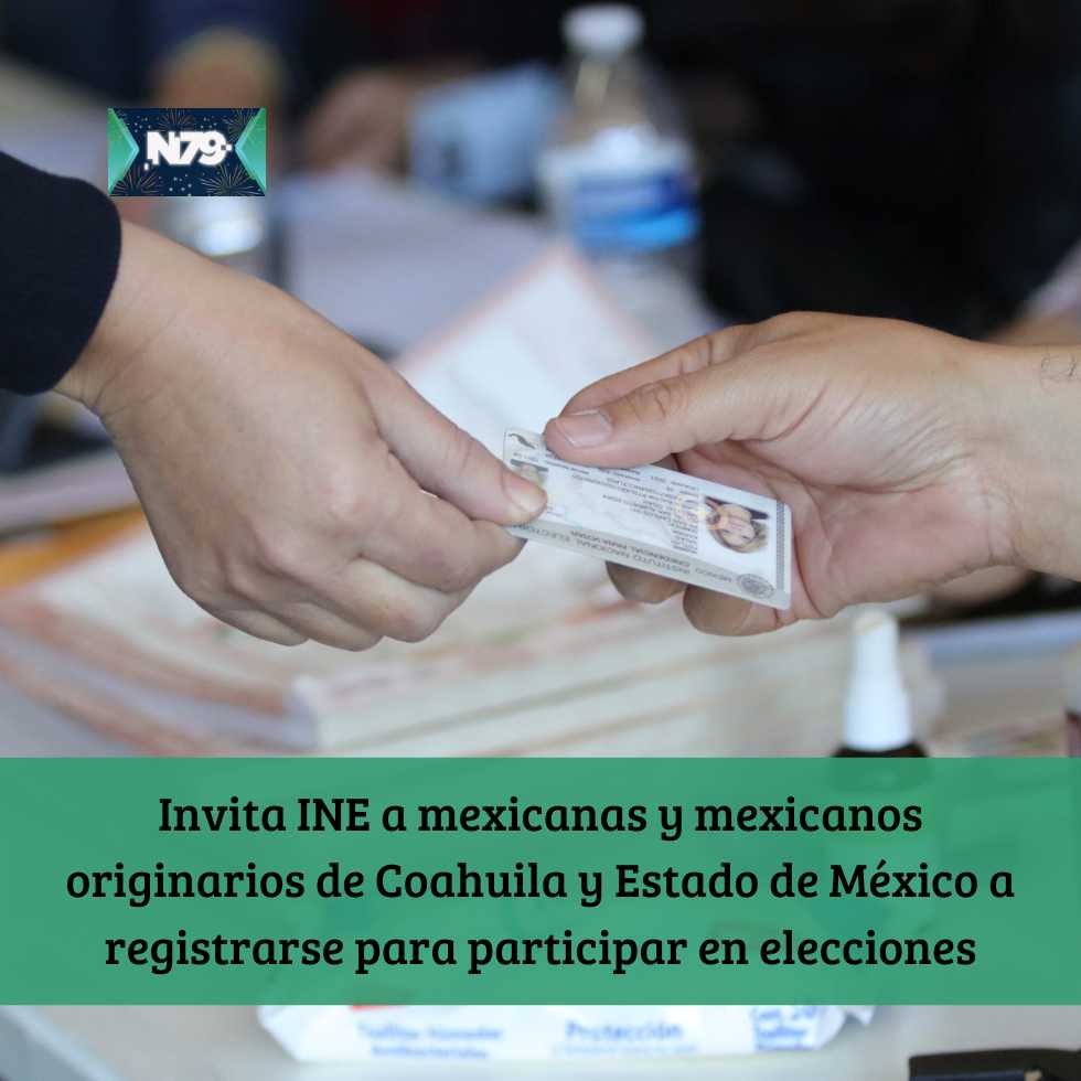 Invita INE a mexicanas y mexicanos originarios de Coahuila y Estado de México a registrarse para participar en elecciones
