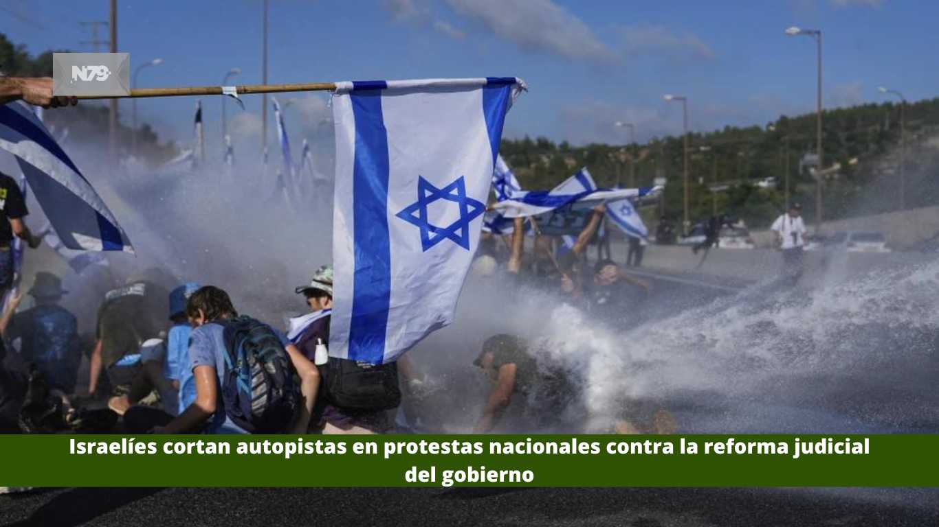 Israelíes cortan autopistas en protestas nacionales contra la reforma judicial del gobierno
