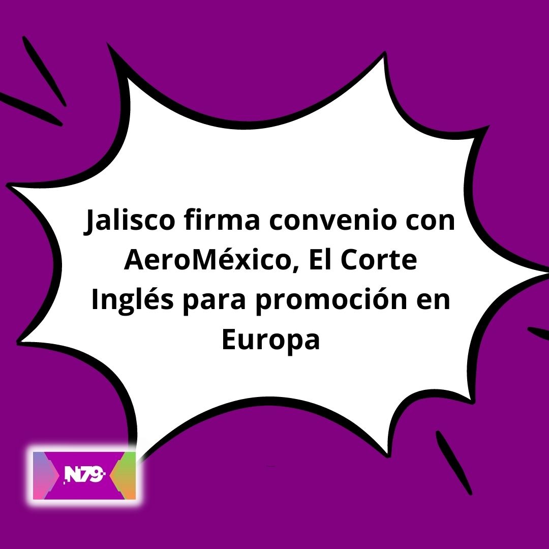 Jalisco firma convenio con AeroMéxico, El Corte Inglés para promoción en Europa