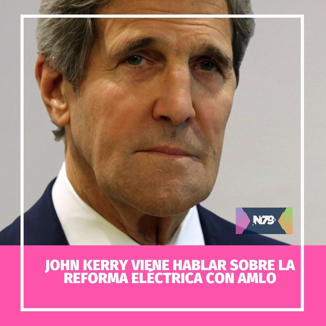 John Kerry viene hablar sobre la reforma eléctrica con AMLO