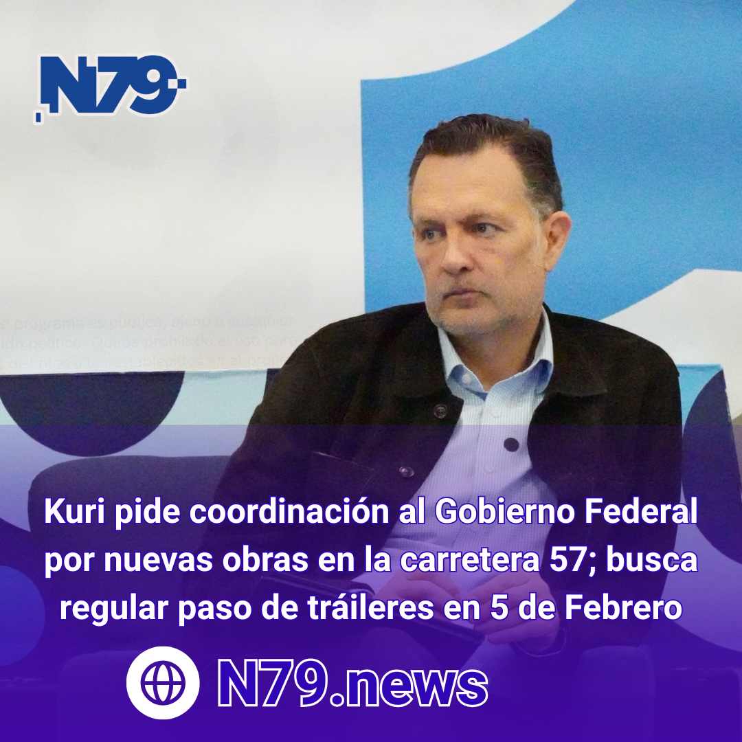 Kuri pide coordinación al Gobierno Federal por nuevas obras en la carretera 57; busca regular paso de tráileres en 5 de Febrero