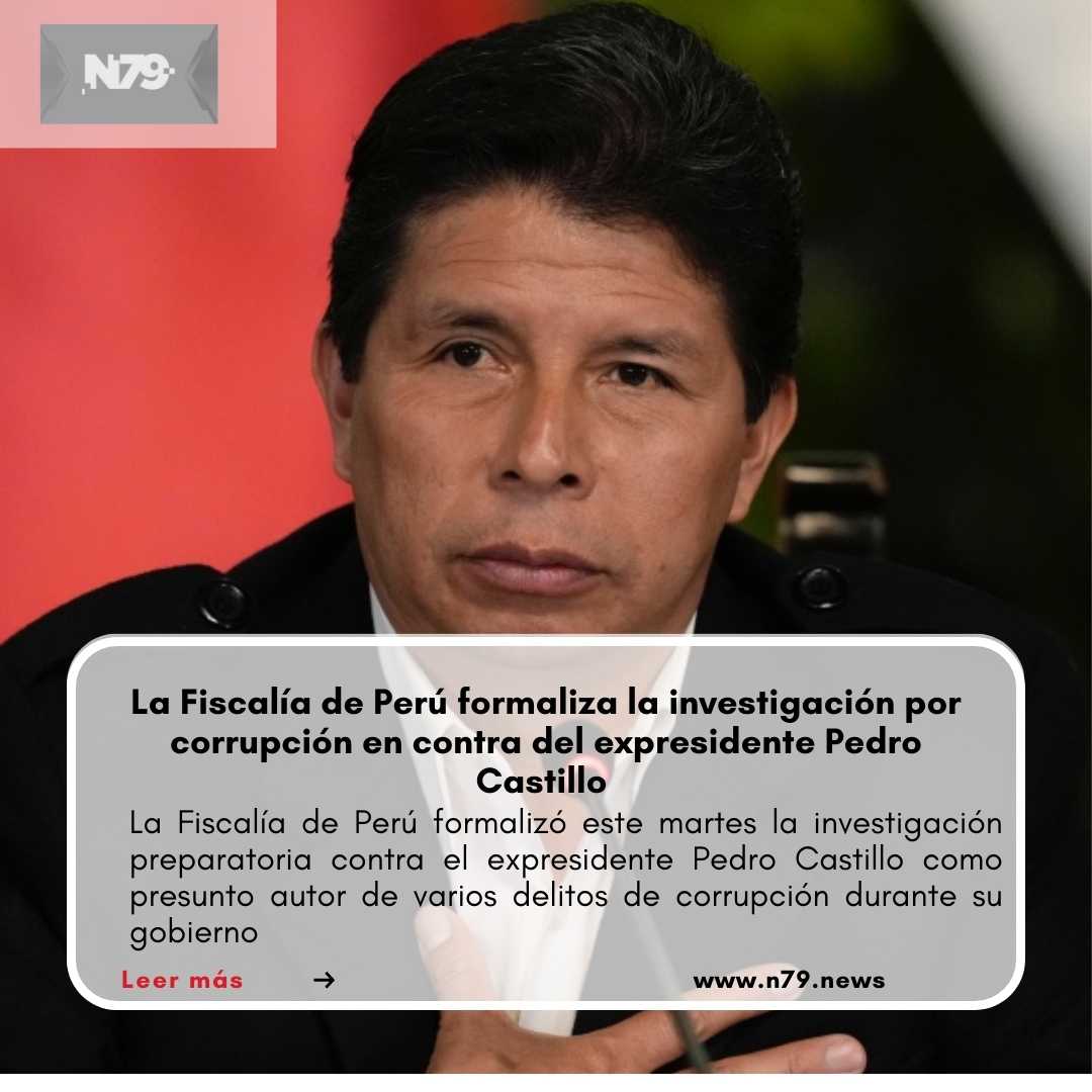 La Fiscalía de Perú formaliza la investigación por corrupción en contra del expresidente Pedro Castillo