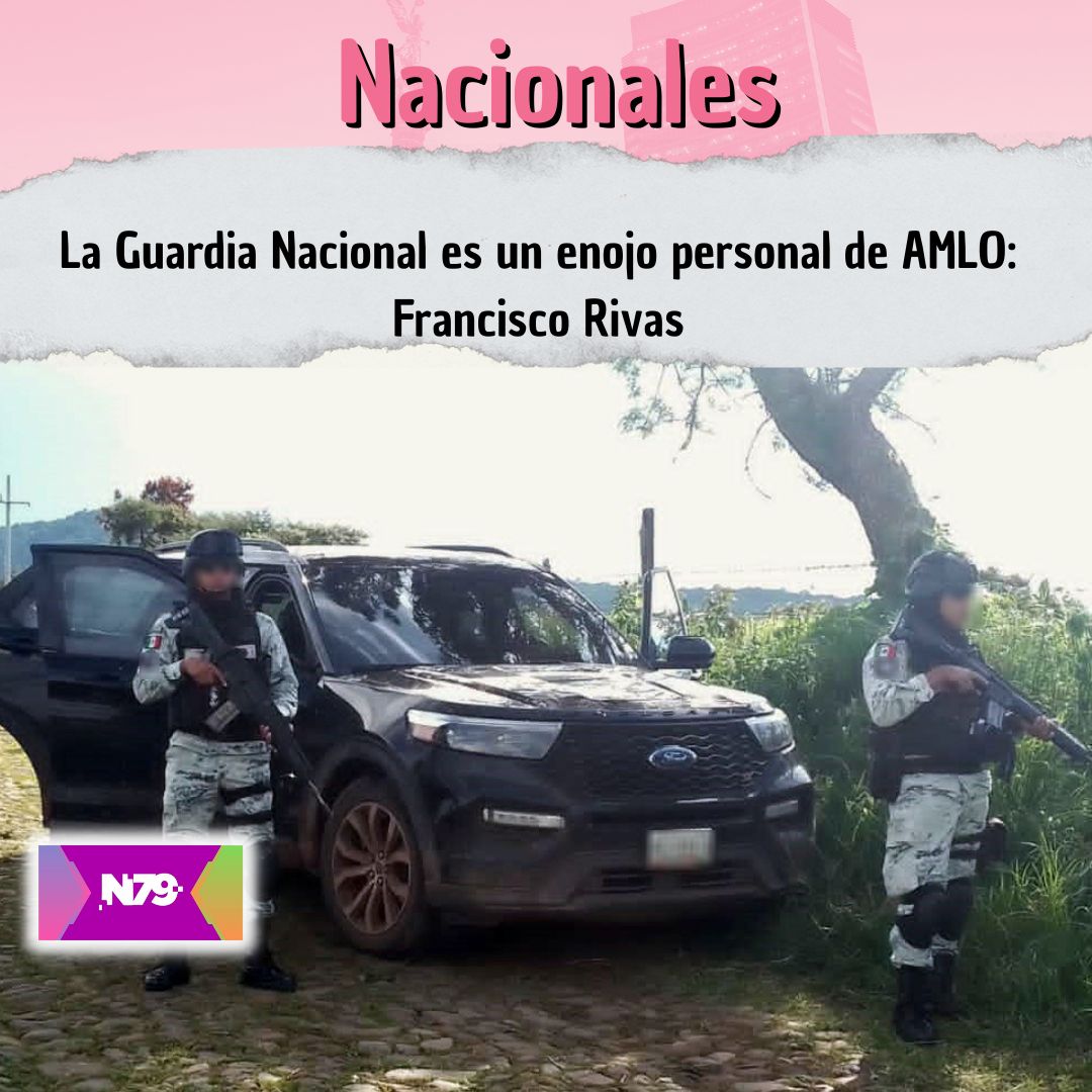 La Guardia Nacional es un enojo personal de AMLO Francisco Rivas
