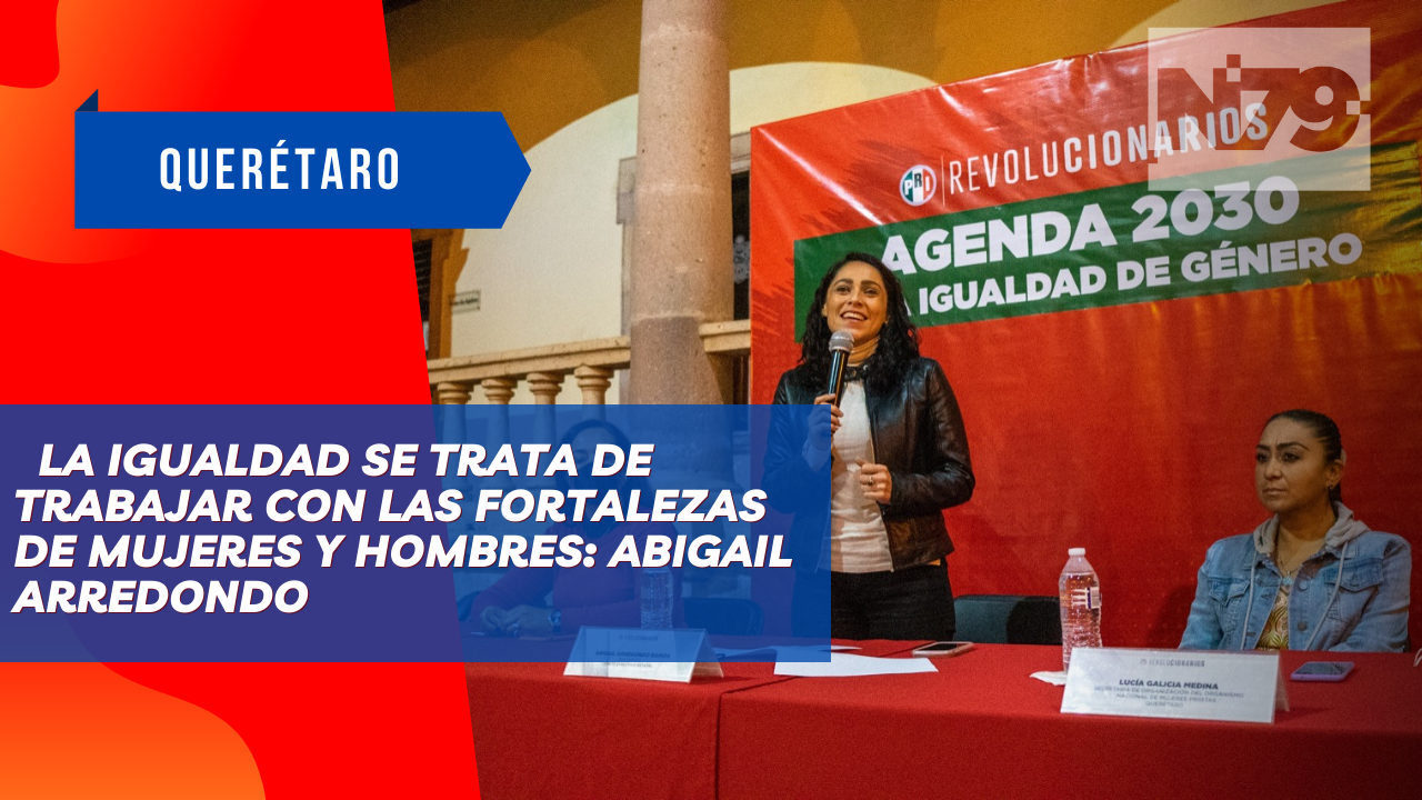 La igualdad se trata de trabajar con las fortalezas de mujeres y hombres Abigail Arredondo