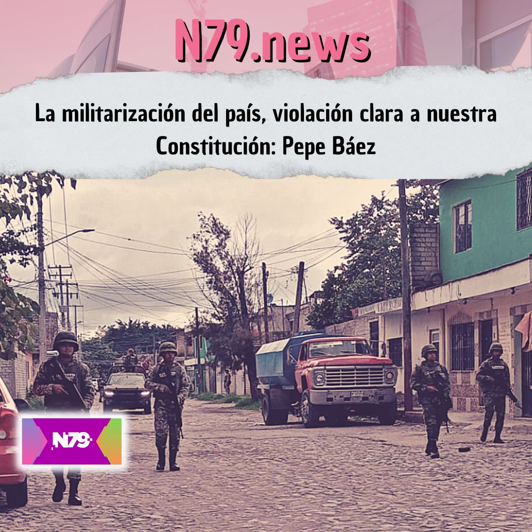 La militarización del país, violación clara a nuestra Constitución Pepe Báez
