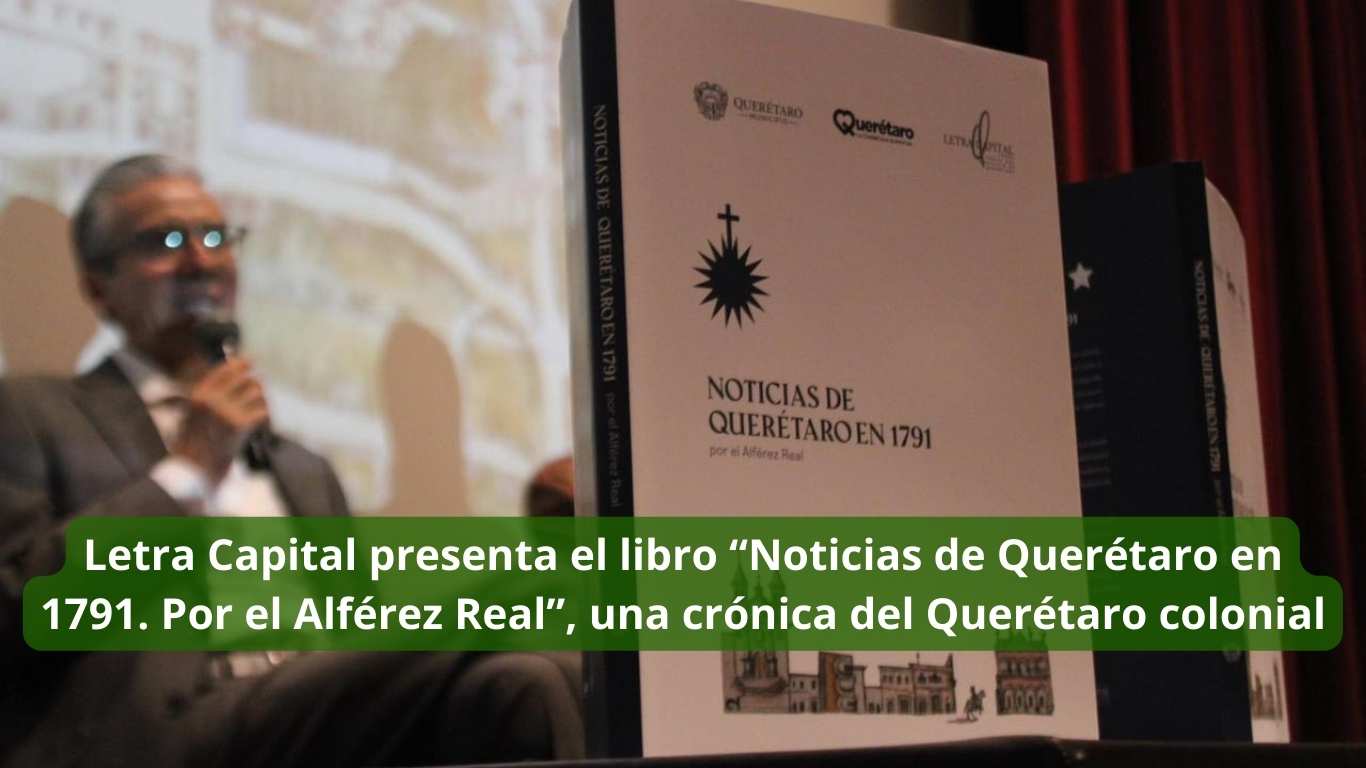 Letra Capital presenta el libro “Noticias de Querétaro en 1791. Por el Alférez Real”, una crónica del Querétaro colonial
