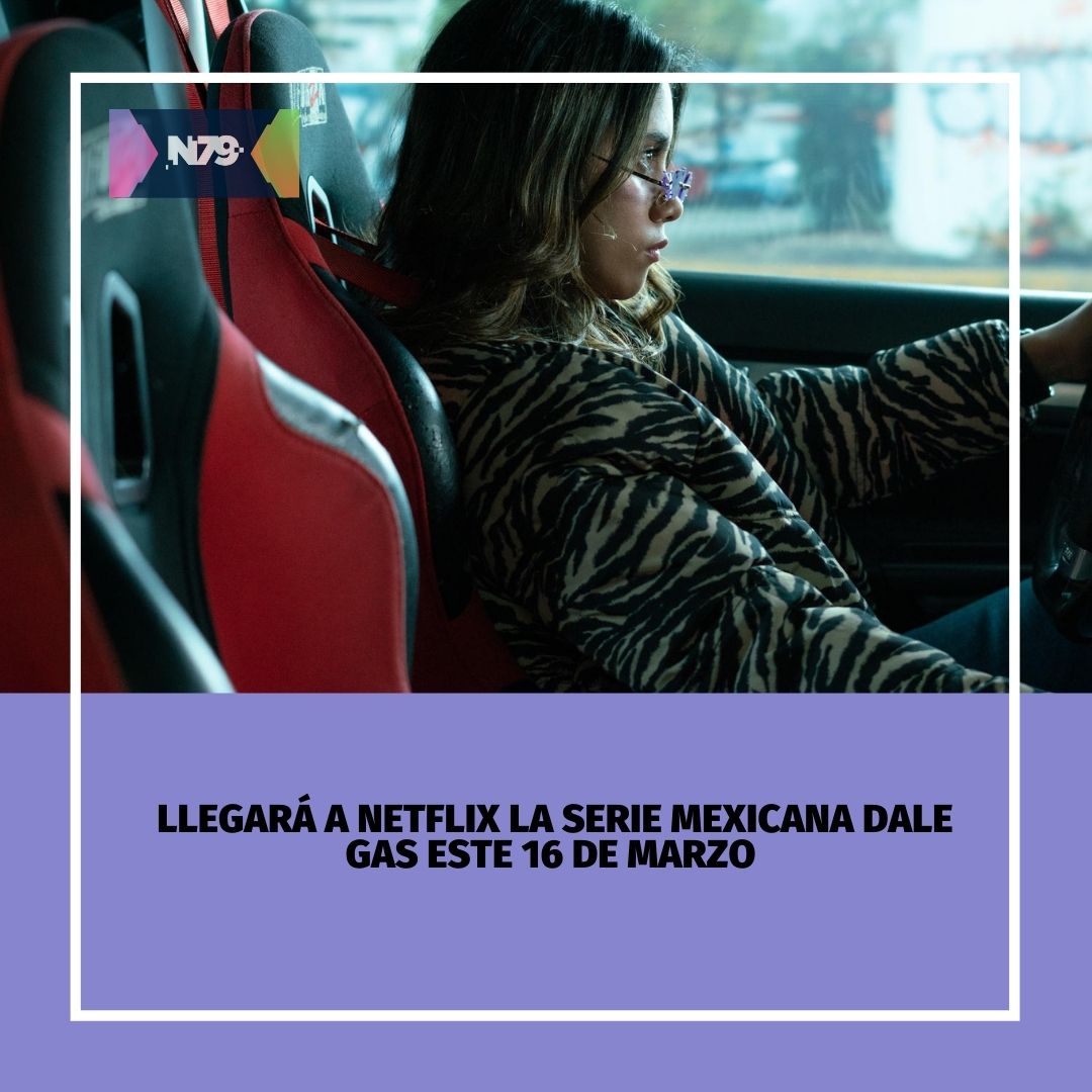Llegará a Netflix la serie mexicana Dale Gas este 16 de marzo