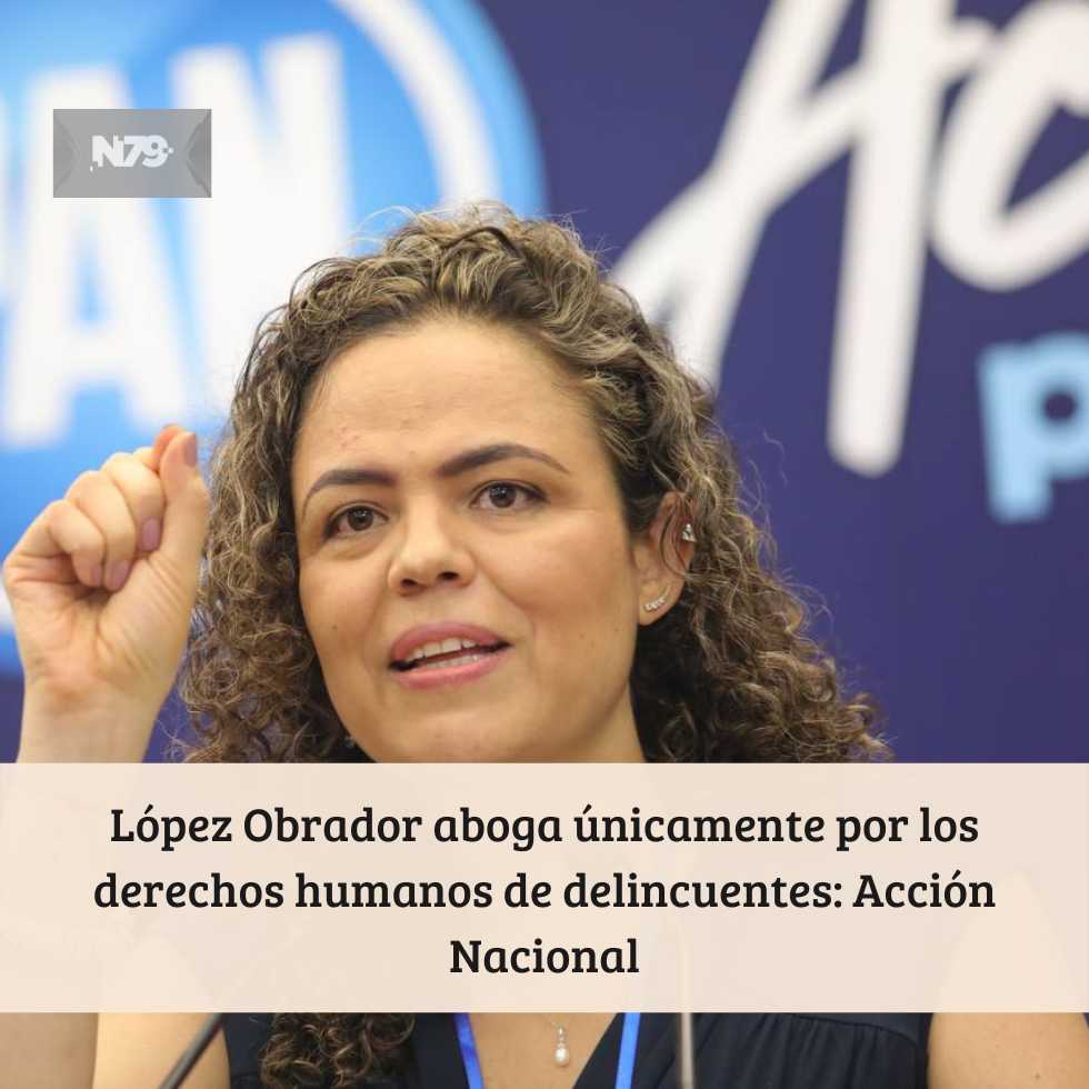 López Obrador aboga únicamente por los derechos humanos de delincuentes: Acción Nacional