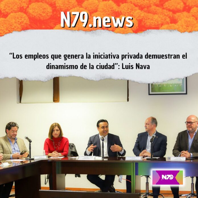 “Los empleos que genera la iniciativa privada demuestran el dinamismo de la ciudad” Luis Nava
