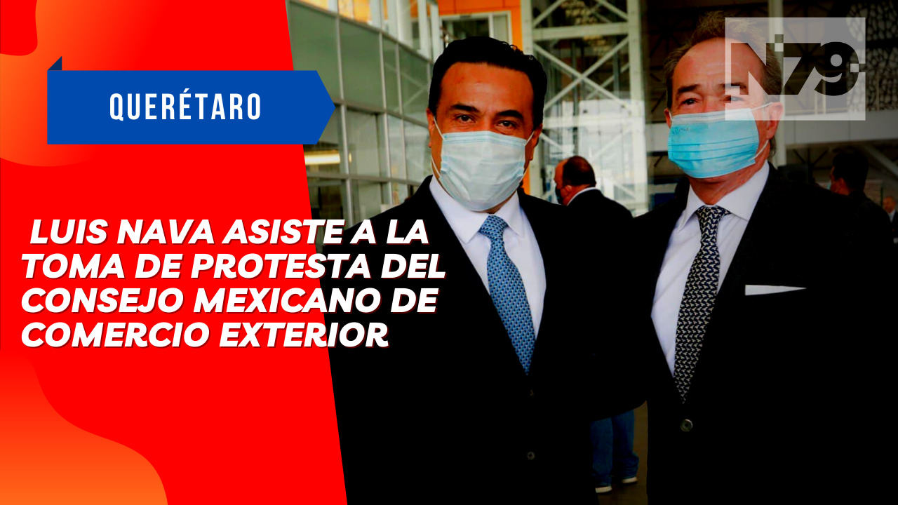 Luis Nava asiste a la toma de protesta del Consejo Mexicano de Comercio Exterior