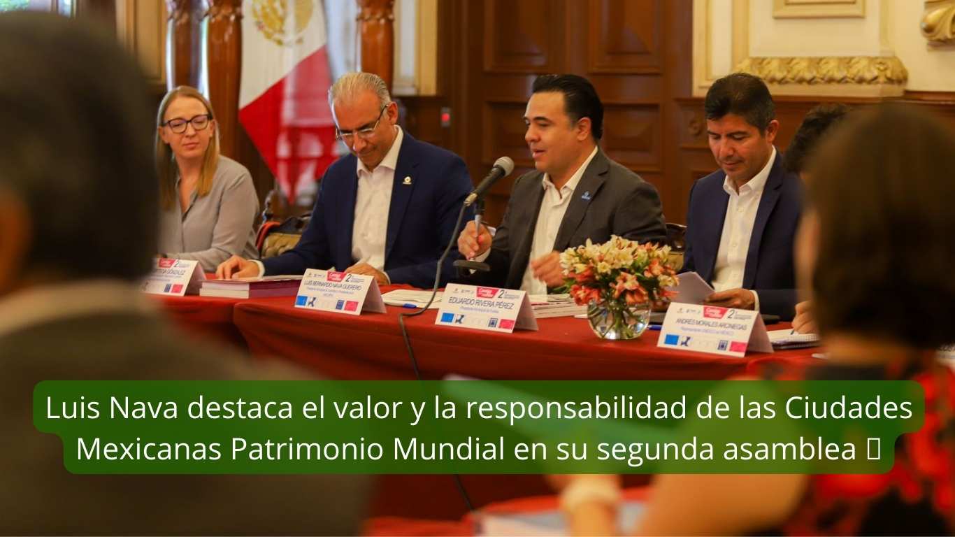 Luis Nava destaca el valor y la responsabilidad de las Ciudades Mexicanas Patrimonio Mundial en su segunda asamblea 🏛️