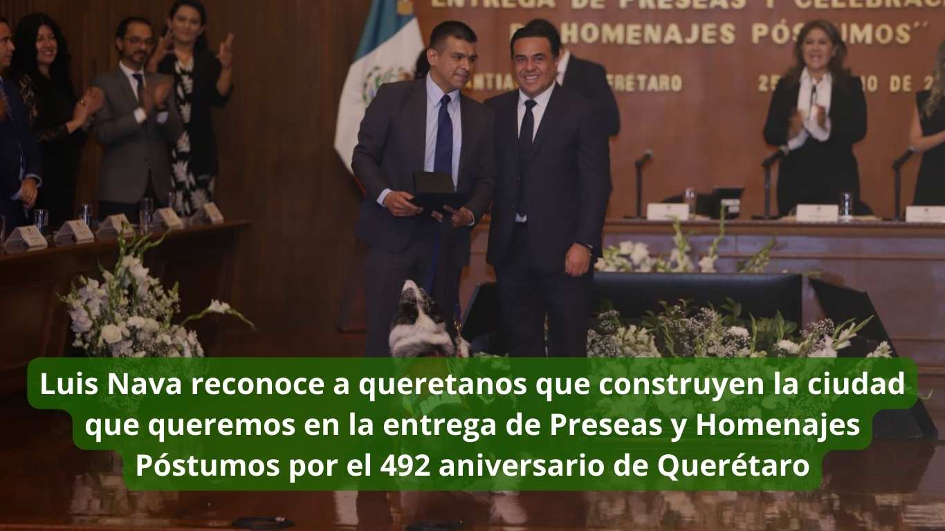 Luis Nava reconoce a queretanos que construyen la ciudad que queremos en la entrega de Preseas y Homenajes Póstumos por el 492 aniversario de Querétaro