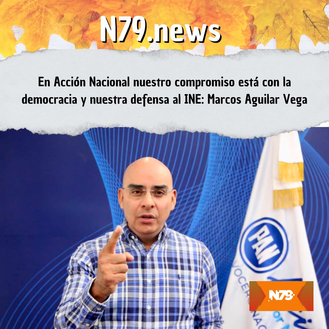 En Acción Nacional nuestro compromiso está con la democracia y nuestra defensa al INE: Marcos Aguilar Vega