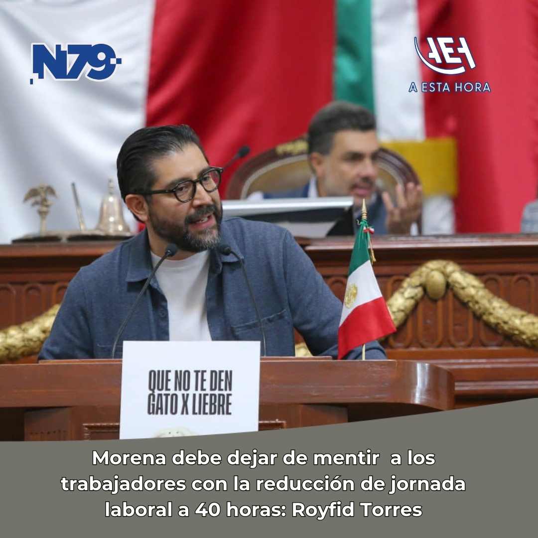 Morena debe dejar de mentir a los trabajadores con la reducción de jornada laboral a 40 horasRoyfid Torres