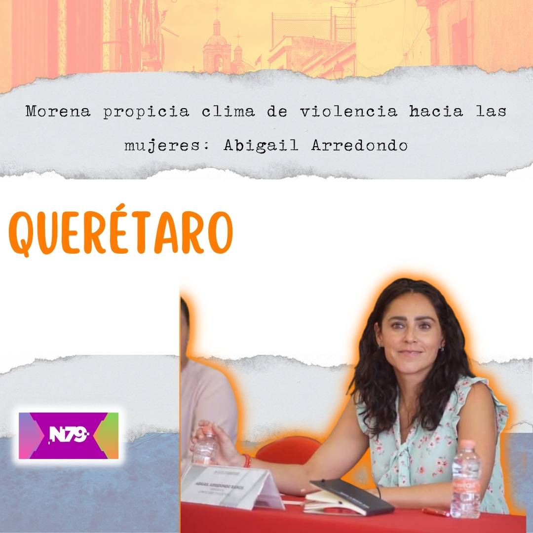 Morena propicia clima de violencia hacia las mujeres Abigail Arredondo