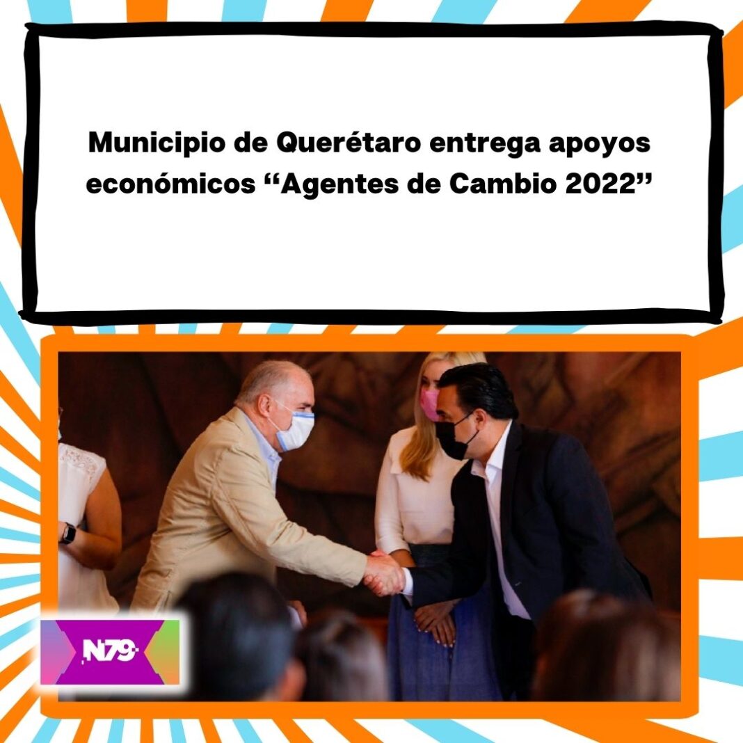 Municipio de Querétaro entrega apoyos económicos “Agentes de Cambio 2022”