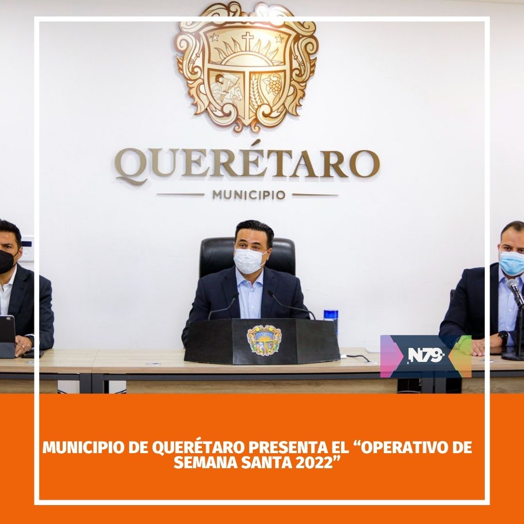 Municipio de Querétaro presenta el “Operativo de Semana Santa 2022”