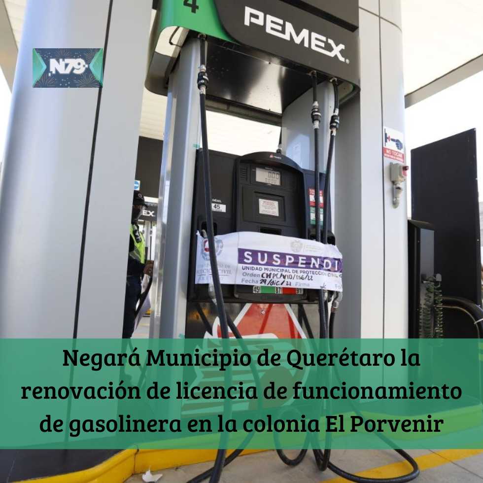 Negará Municipio de Querétaro la renovación de licencia de funcionamiento de gasolinera en la colonia El Porvenir