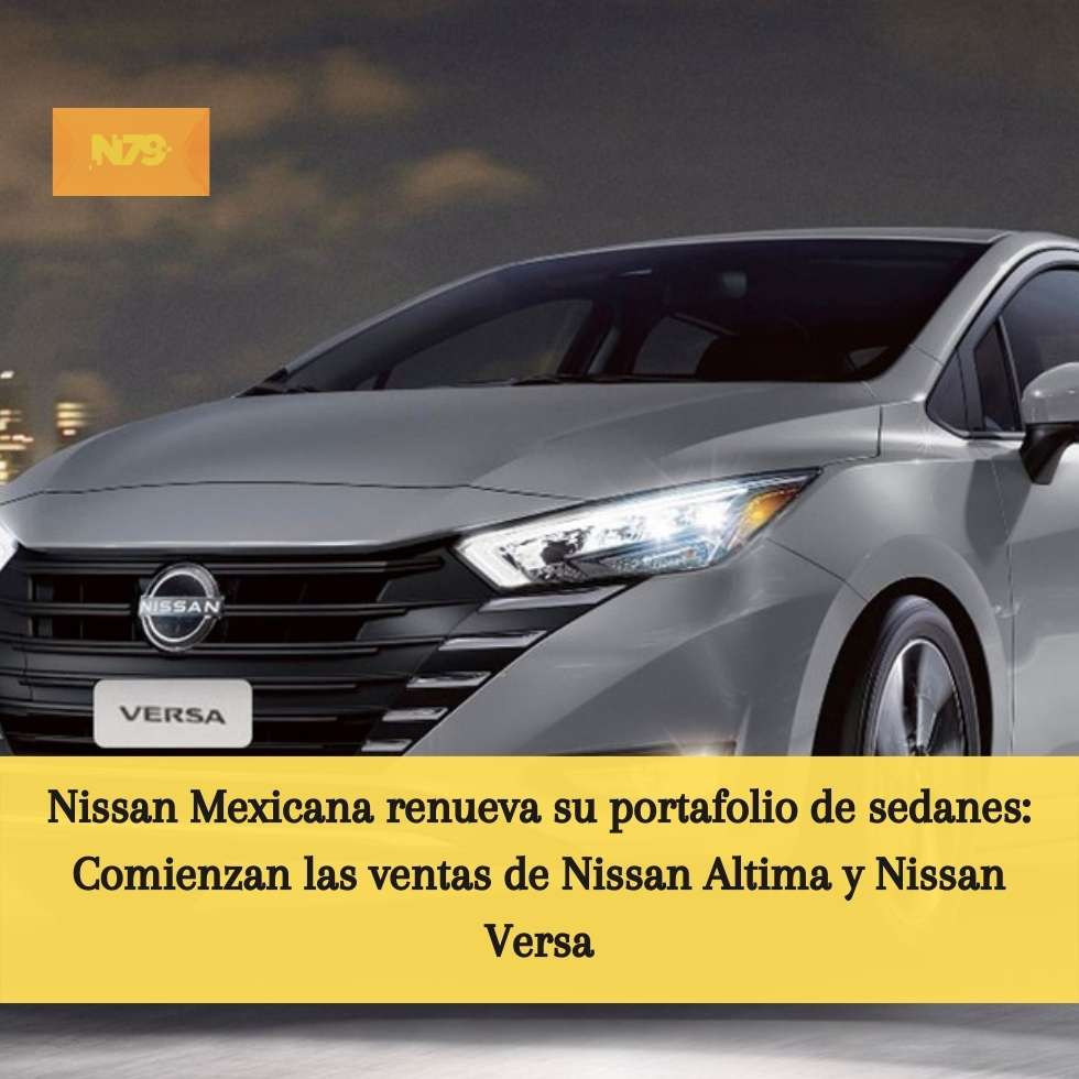 Nissan Mexicana renueva su portafolio de sedanes Comienzan las ventas de Nissan Altima y Nissan Versa