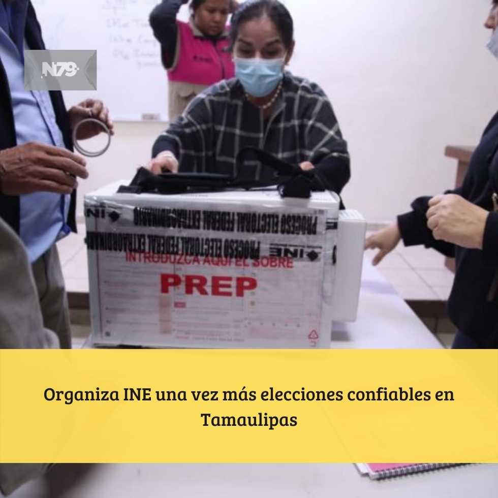 Organiza INE una vez más elecciones confiables en Tamaulipas