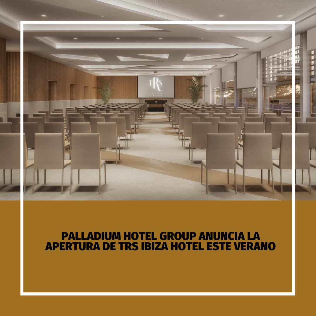 PALLADIUM Hotel Group anuncia la apertura de TRS Ibiza Hotel este verano