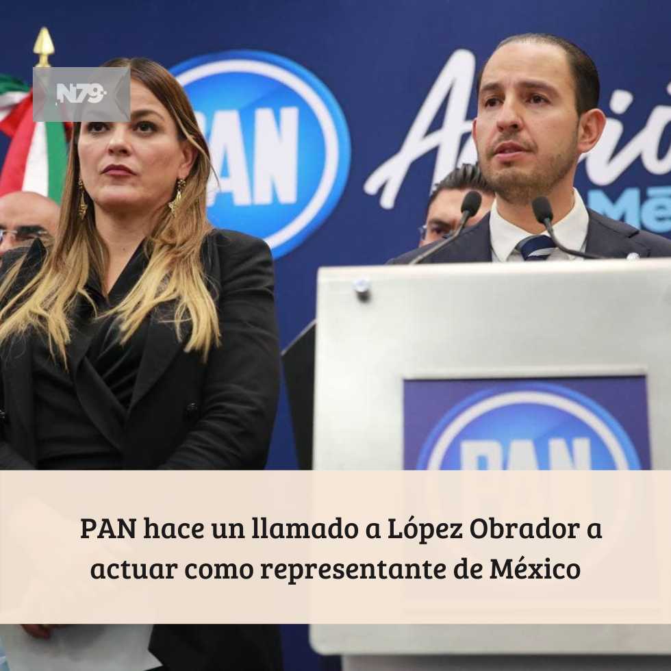 PAN hace un llamado a López Obrador a actuar como representante de México