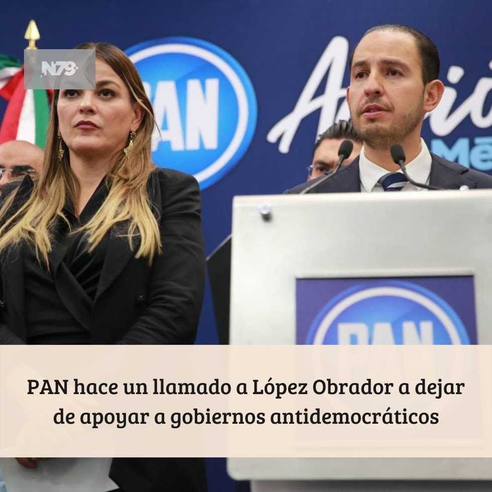 PAN hace un llamado a López Obrador a dejar de apoyar a gobiernos antidemocráticos