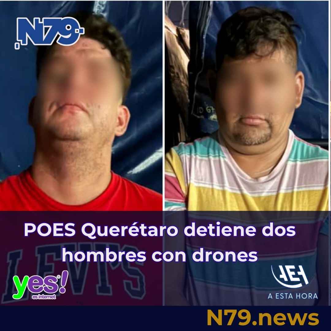 POES Querétaro detiene dos hombres con drones