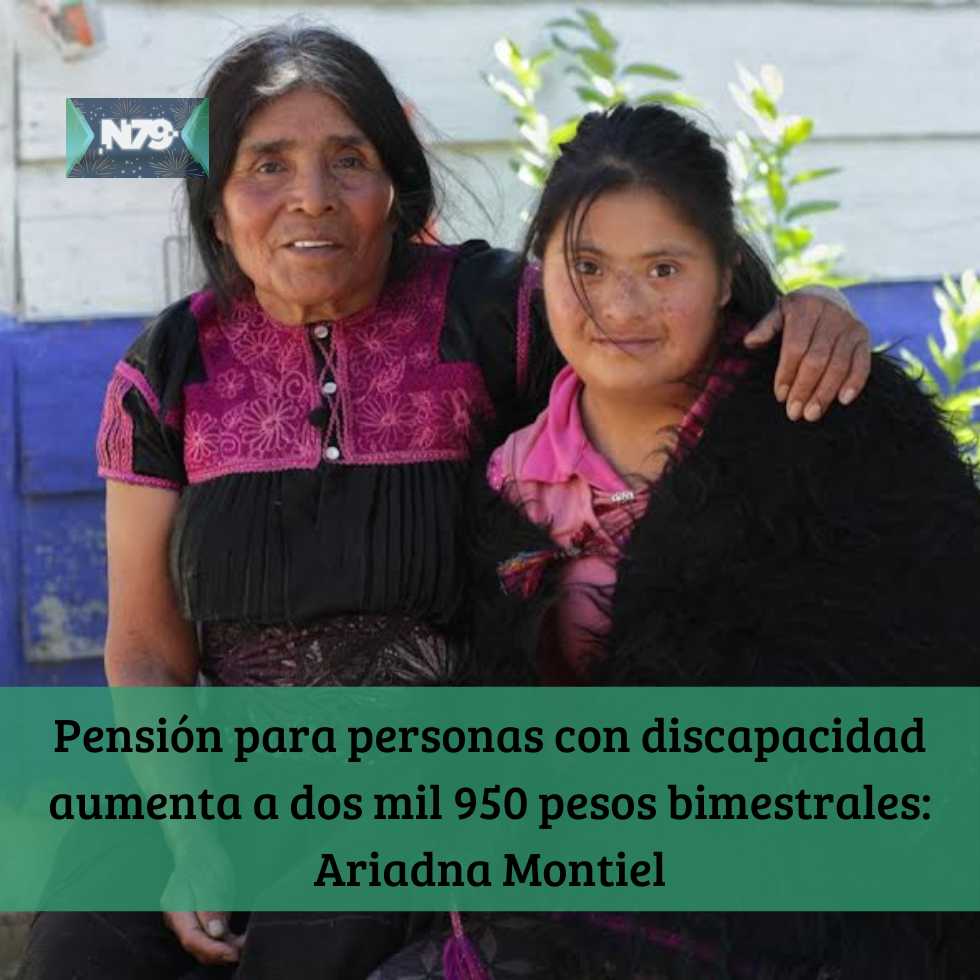 Pensión para personas con discapacidad aumenta a dos mil 950 pesos bimestrales Ariadna Montiel