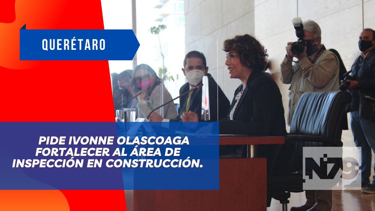Pide Ivonne Olascoaga fortalecer al área de inspección en Construcción.