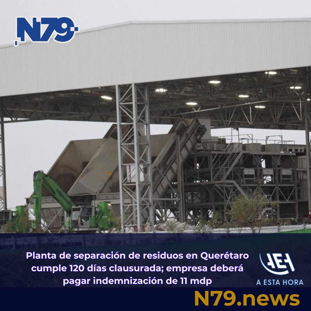 Planta de separación de residuos en Querétaro cumple 120 días clausurada; empresa deberá pagar indemnización de 11 mdp