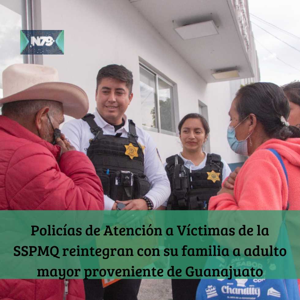 Policías de Atención a Víctimas de la SSPMQ reintegran con su familia a adulto mayor proveniente de Guanajuato
