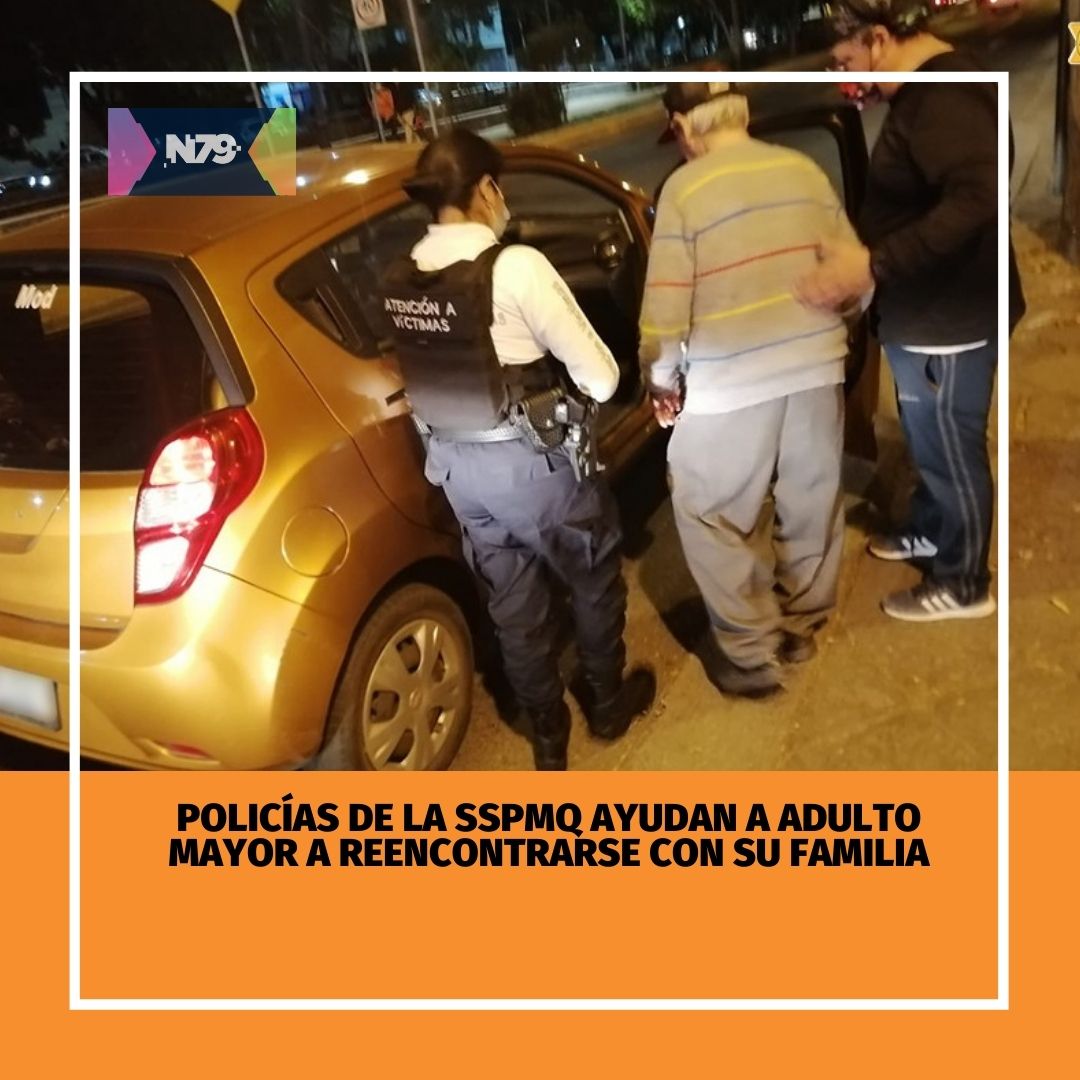 Policías de la SSPMQ ayudan a adulto mayor a reencontrarse con su familia