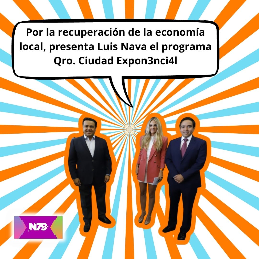 Por la recuperación de la economía local, presenta Luis Nava el programa Qro. Ciudad Expon3nci4l