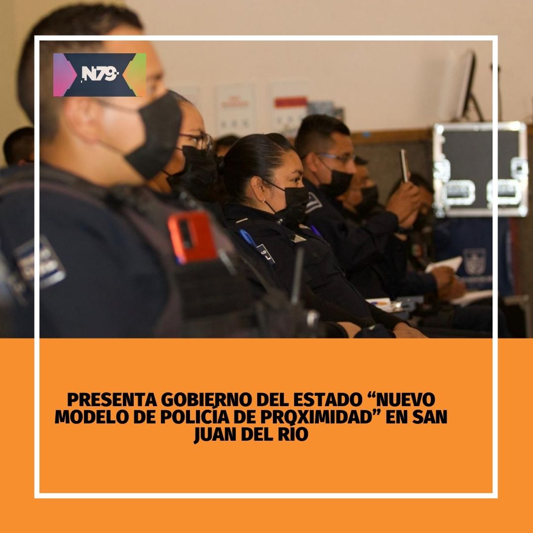 Presenta Gobierno del Estado “Nuevo Modelo de Policía de Proximidad” en San Juan del Río