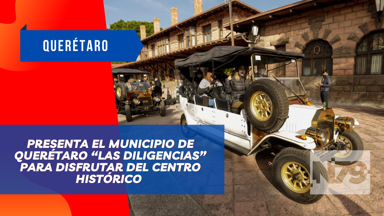Presenta el Municipio de Querétaro “Las Diligencias” para disfrutar del Centro Histórico